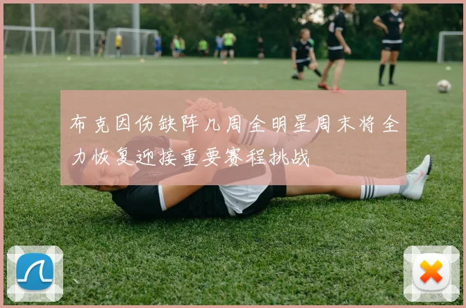 布克因伤缺阵几周全明星周末将全力恢复迎接重要赛程挑战