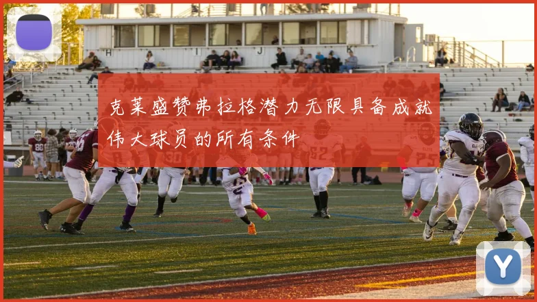 克莱盛赞弗拉格潜力无限具备成就伟大球员的所有条件